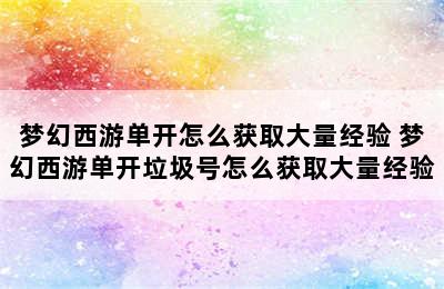 梦幻西游单开怎么获取大量经验 梦幻西游单开垃圾号怎么获取大量经验